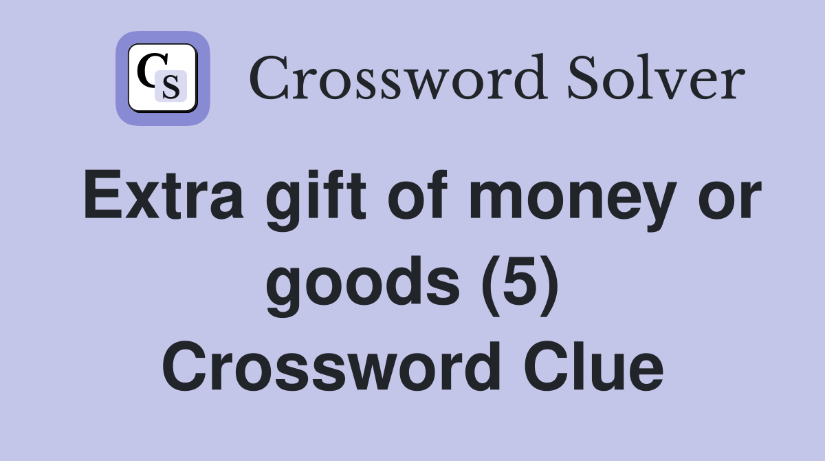 Extra gift of money or goods (5) Crossword Clue Answers Crossword